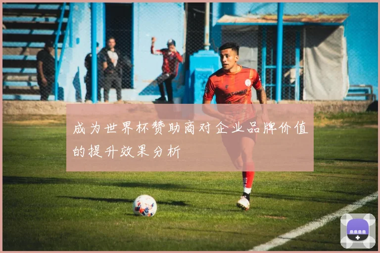 成为世界杯赞助商对企业品牌价值的提升效果分析