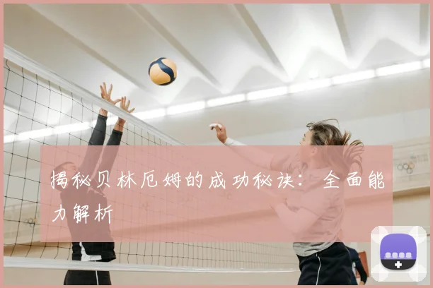 揭秘贝林厄姆的成功秘诀：全面能力解析