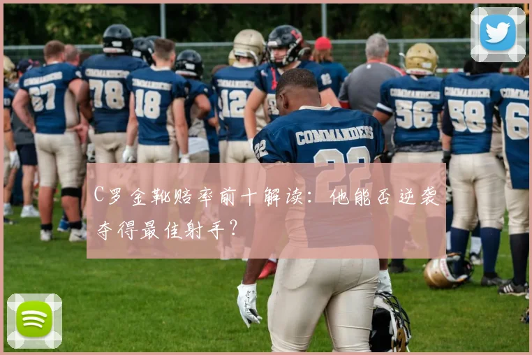 C罗金靴赔率前十解读：他能否逆袭夺得最佳射手？
