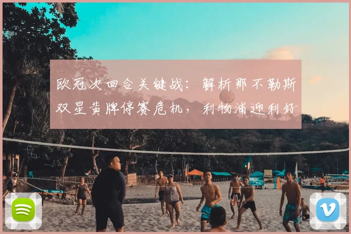 欧冠次回合关键战：解析那不勒斯双星黄牌停赛危机，利物浦迎利好？